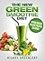 The New Green Smoothie Diet: Going Green Never Tasted So Good