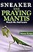 Sneaker The Praying Mantis: Watch Me And Learn! A Kids Book About The Praying Mantis