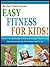 EASY FITNESS FOR KIDS!: Discover 7 Fun And Easy Ways To Get Your Kids Engaged In Physical Fitness, Fight Obesity And Get Them Tuned Into Good Health For Life! (The Easy Fitness Series Book 3)