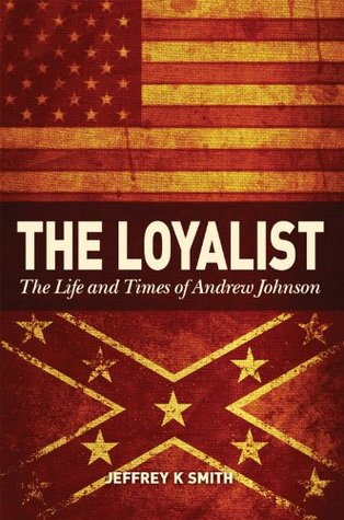 The Loyalist: The Life and Times of Andrew Johnson (Kindle Edition)