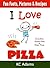 I Love Pizza: A Family Book with Fun Facts, Pictures & Yummy Pizza Recipes