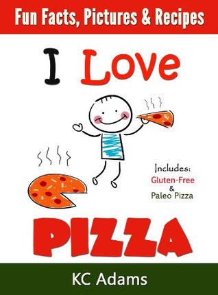 I Love Pizza: A Family Book with Fun Facts, Pictures & Yummy Pizza Recipes (Kindle Edition)