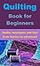 Quilting Book for Beginners: Quilts, techniques & tips from basic to advanced