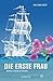 Die erste Frau: Abenteuer, Entdeckung, Revolution (German Edition)