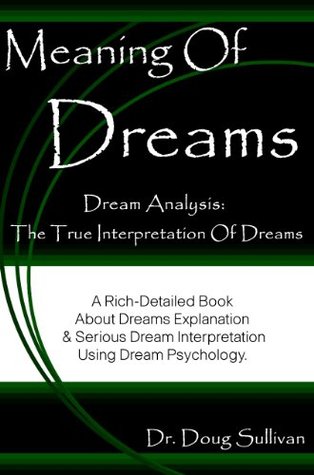 Meaning Of Dreams / Dream Analysis: The True Interpretation Of Dreams [A Rich-Detailed Book About Dreams Explanation And Serious Dream Interpretation Using Dream Psychology] (Kindle Edition)