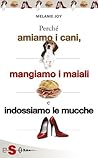 Book cover for Perché amiamo i cani, mangiamo i maiali e indossiamo le mucche: Un'introduzione al carnismo e un processo alla cultura della carne e alla sua industria