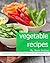 Vegetable Recipes by Becki Andrus