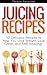 Juicing Recipes: 50 Juicing...