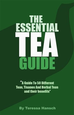 The Essential Tea Guide: A Guide To Over 230 Teas And Tisanes (Kindle Edition)