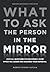 What to Ask the Person in the Mirror: Critical Questions for Becoming a More Effective Leader and Reaching Your Potential