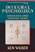 Integral Psychology by Ken Wilber Integral Psychology by Ken Wilber