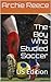 The Boy Who Studied Soccer by Archie Reece