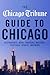 The Chicago Tribune Guide to Chicago: Restaurants, Bars, Theaters, Museums, Festivals, Sports, and More