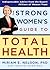 The Strong Women's Guide to Total Health