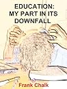 Education: My Part in its Downfall (Frank Chalk Book 2)
