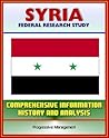 Syria: Federal Research Study and Country Profile with Comprehensive Information, History, and Analysis - Politics, Economy, Military - Assad, Baath Party, Damascus