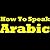 How To Speak Arabic - Learning Arabic The Easy Way! Learn To Speak Arabic, Discover The Arabic Language Basics, How To Learn Arabic And More In This Short Arabic Learning Guide for Beginners!