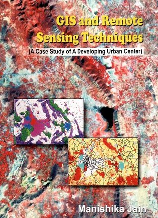 GIS and Remote Sensing Techniques: A Case Study of Udaipur, Rajasthan - India (Kindle Edition)
