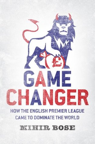 Game Changer: How the English Premier League Came to Dominate the World