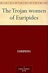 The Trojan women of Euripides by Euripides