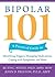 Bipolar 101: A Practical Guide to Identifying Triggers, Managing Medications, Coping with Symptoms, and More