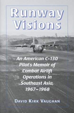Runway Visions: An American C-130 Pilot's Memoir of Combat Airlift Operations in Southeast Asia, 1967-1968 (Kindle Edition)
