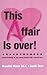 This Affair is Over!: Essential Reading for any Woman Involved with a Married Man