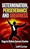 Determination, Perseverance and Greatness: Rags to Riches Success Stories