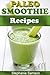 Paleo Smoothie Recipes: For Optimal Health (Weight Loss, Detox and Alkalizing)