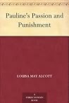 Pauline's Passion and Punishment by Louisa May Alcott