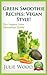 Green Smoothie Recipes: Vegan Style! - The Complete Guide To Using Vegan Green Smoothies For Weight Loss, Detox and Vibrant Health!