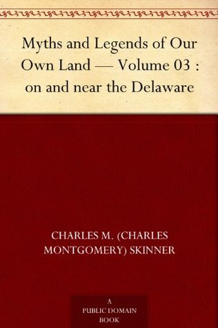 Myths and Legends of Our Own Land — Volume 03 : on and near the Delaware (Kindle Edition)