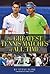 The Greatest Tennis Matches of All Time by Steve Flink