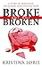 Broke But Not Broken: A Story of Addiction, Deception, Love, Faith, & Hope