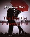 The Day the Flowers Died by Rebecca  May