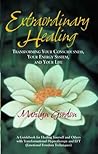 Extraordinary Healing: Transforming Your Consciousness, Your Energy System, and Your Life Extraordinary Healing: Transforming Your Consciousness, Your Energy System, and Your Life