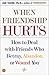 When Friendship Hurts: How to Deal with Friends Who Betray, Abandon, or Wound You