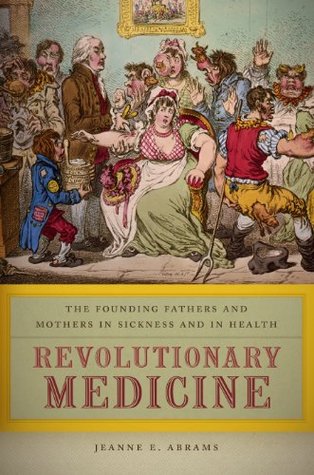 Revolutionary Medicine: The Founding Fathers and Mothers in Sickness and in Health (Kindle Edition)