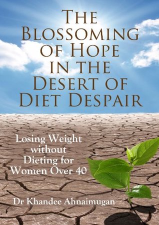 The Blossoming of Hope in the Desert of Diet Despair: Losing Weight without Dieting for Women over 40 (Kindle Edition)