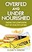 Overfed and Undernourished: Taking The Confusion Out of Healthy Eating
