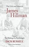 The Life and Ideas of James Hillman: Volume I: The Making of a Psychologist