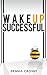 Wake Up Successful - A Simple Formula To More Money, Time and Freedom