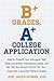 B+ Grades, A+ College Application: How to Present Your Strongest Self, Write a Standout Admissions Essay, and Get Into the Perfect School for You