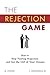The Rejection Game: How to Stop Fearing Rejection and Get the Girl of Your Dreams