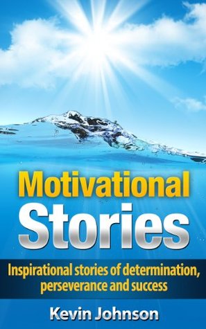 Motivational Stories: Inspirational Stories of Determination, Perseverance and Success (Kindle Edition)