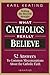 What Catholics Really Believe: Answers to Common Misconceptions About the Faith