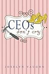 CEOs Don't Cry by Joselyn Vaughn