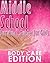 How to Survive Middle School for Girls: Part 3; Body Care Edition: (Great book for girls age 12-14)