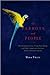 Of Parrots and People: The Sometimes Funny, Always Fascinating, and Often Catastrophic Collision of Two Intelligent Species