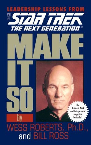 Make It So: Leadership Lessons from Star Trek: The Next Generation: Leadership Lessons from Star Trek the Next Generation